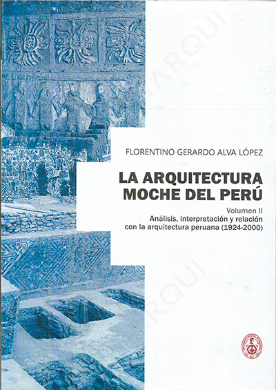 Libro de Historia: La Arquitectura Moche del Perú. Análisis, interpretación y relación con la arquitectura peruana (1924-2000). Volumen II - Florentino Gerardo Alva López